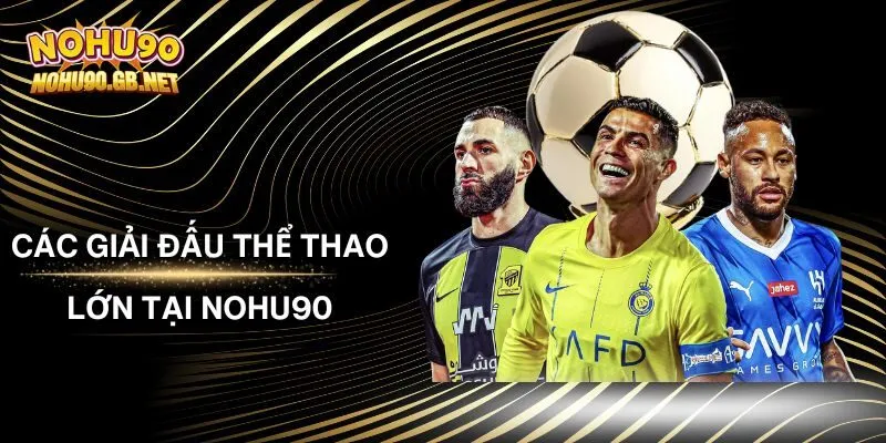 Các Giải Đấu Thể Thao Lớn Tại Nohu90 - Tổng Hợp Thông Tin