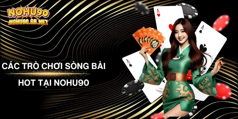 Các Trò Chơi Sòng Bài Hot Tại Nohu90 - Chơi Game Cực Đã