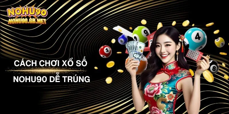 Cách Chơi Xổ Số Nohu90 Dễ Trúng Nhất Dành Cho Tân Thủ