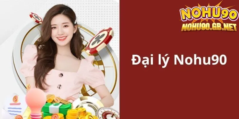 Giới thiệu tổng quan về chính sách đại lý Nohu90