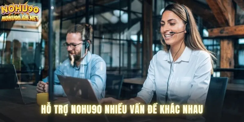 Hỗ trợ Nohu90 nhiều vấn đề khác nhau
