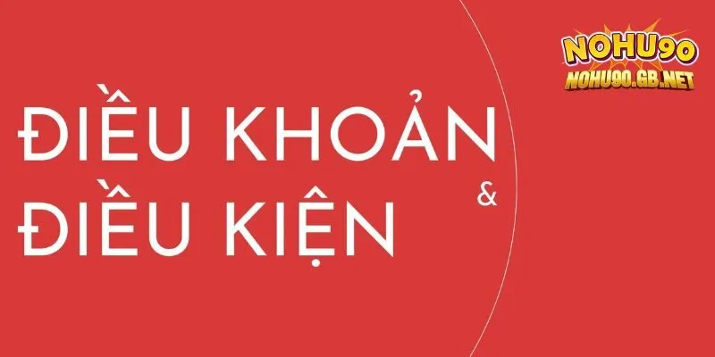 Lưu ý quan trọng trong điều khoản & điều kiện Nohu90