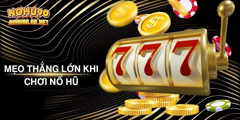 Mẹo Thắng Lớn Khi Chơi Nổ Hũ - Làm Sao Để Trúng Độc Đắc?