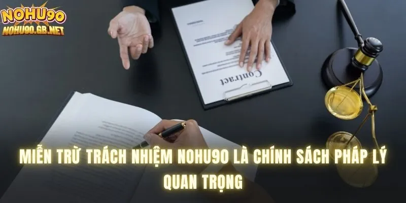Miễn trừ trách nhiệm Nohu90 là chính sách pháp lý quan trọng