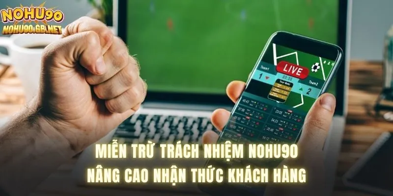 Miễn trừ trách nhiệm Nohu90 nâng cao nhận thức khách hàng