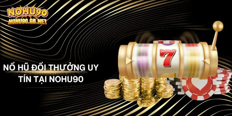 Nổ Hũ Đổi Thưởng Uy Tín Tại Nohu90 - Đẳng Cấp, Hấp Dẫn