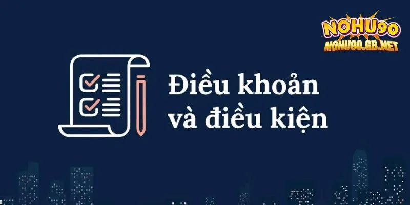 Nội dung quan trọng trong điều khoản & điều kiện Nohu90
