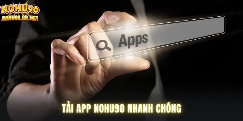 Tải app Nohu90 nhanh chóng