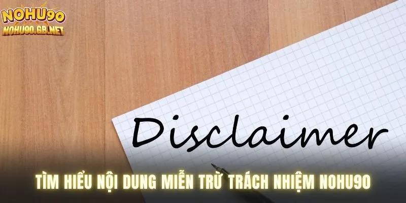 Tìm hiểu nội dung miễn trừ trách nhiệm Nohu90