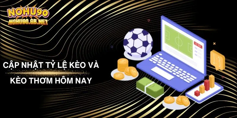 Cập Nhật Tỷ Lệ Kèo Và Kèo Thơm Hôm Nay Tại Nhà Cái Nohu90
