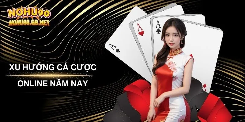 Nhận Định Xu Hướng Cá Cược Online Năm Nay Từ Chuyên Gia